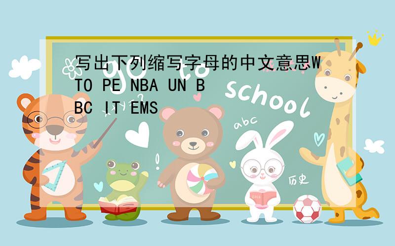 写出下列缩写字母的中文意思WTO PE NBA UN BBC IT EMS