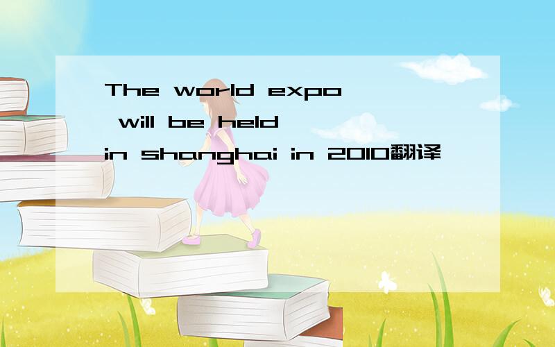 The world expo will be held in shanghai in 2010翻译