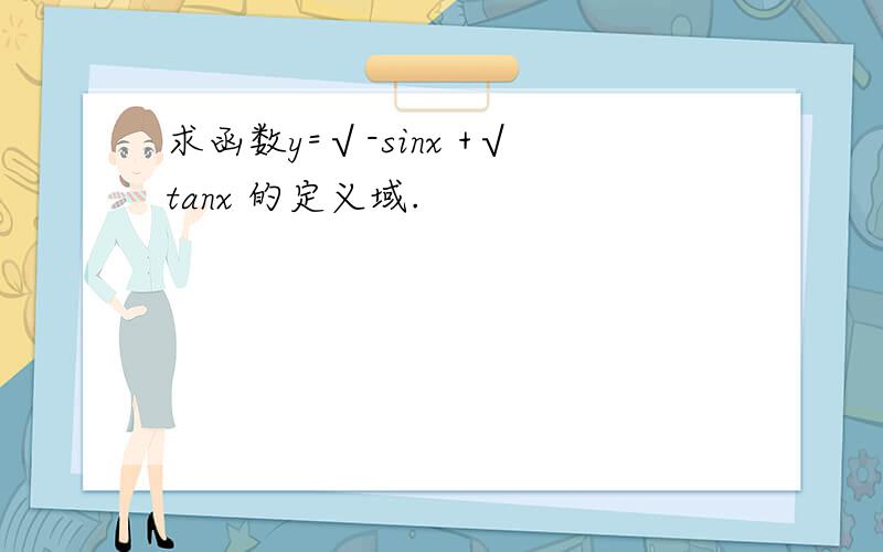 求函数y=√-sinx +√tanx 的定义域.