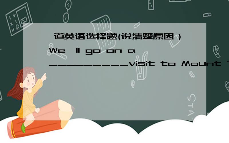 一道英语选择题(说清楚原因） We'll go on a _________visit to Mount Tai.We'll go on a _________visit to Mount Tai.A.two days B.two-dayC.two day's