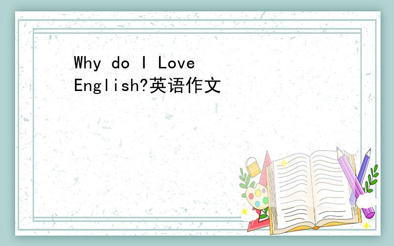 Why do I Love English?英语作文