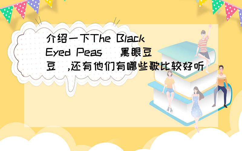 介绍一下The Black Eyed Peas( 黑眼豆豆),还有他们有哪些歌比较好听