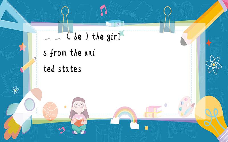 __(be)the girls from the united states
