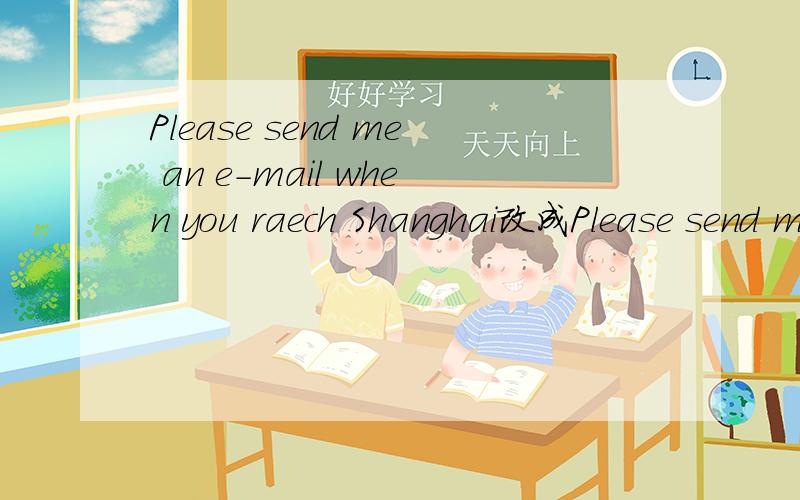 Please send me an e-mail when you raech Shanghai改成Please send me an e-mail ------- -------- ------ you ------ ------ Shanghai