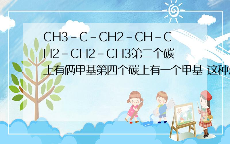 CH3-C-CH2-CH-CH2-CH2-CH3第二个碳上有俩甲基第四个碳上有一个甲基 这种烷烃叫什么?