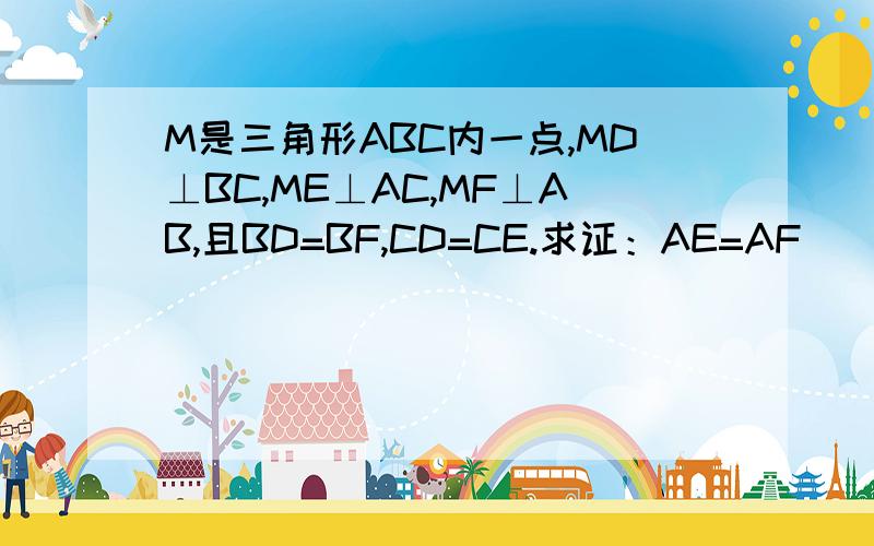 M是三角形ABC内一点,MD⊥BC,ME⊥AC,MF⊥AB,且BD=BF,CD=CE.求证：AE=AF