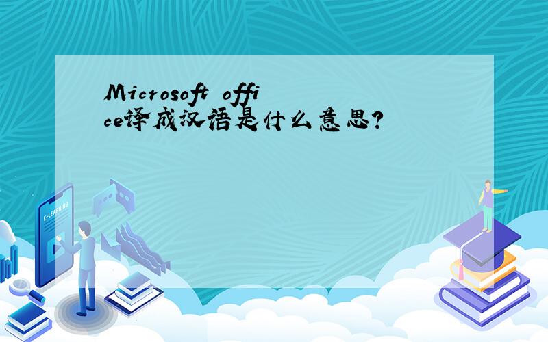 Microsoft office译成汉语是什么意思?