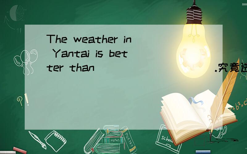 The weather in Yantai is better than __________.究竟选Japan's还是that in Japan