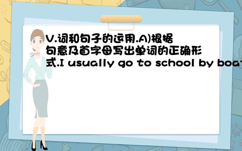 V.词和句子的运用.A)根据句意及首字母写出单词的正确形式.I usually go to school by boat because there are many r______ in my hometown.The bus s______ is over there.Tou can walk there.It's d_______ to cross the river on a ropeway,