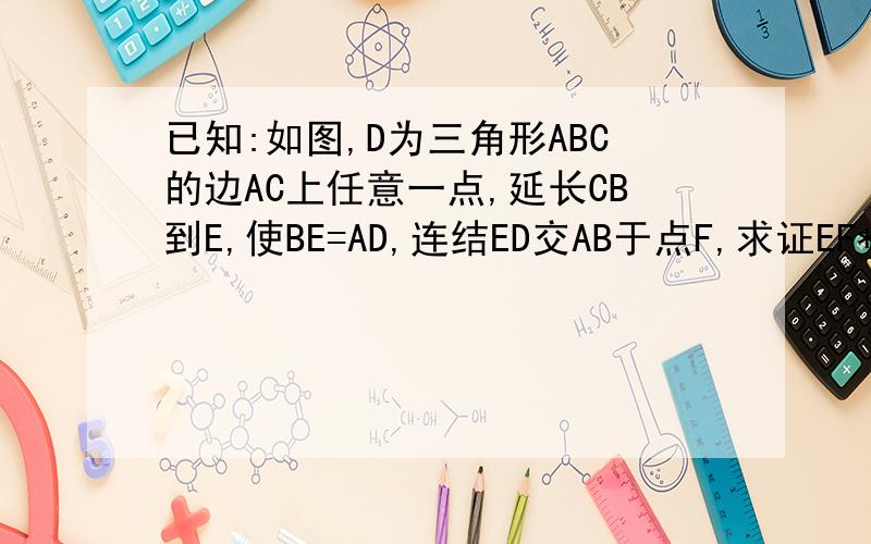 已知:如图,D为三角形ABC的边AC上任意一点,延长CB到E,使BE=AD,连结ED交AB于点F,求证EF*CB=FD*AC.