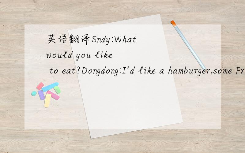 英语翻译Sndy:What would you like to eat?Dongdong:I'd like a hamburger,some French fries,and a Coke.Billy:That's okay with me.请问最后一句怎么翻译比较恰当?