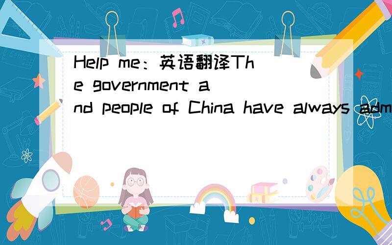 Help me：英语翻译The government and people of China have always admired the purposes and principles of the Olympic spirit and supported the efforts made by the Olympics in promoting world peace. The Chinese government and people are doing our ut