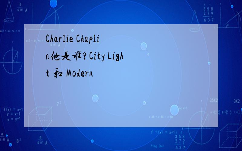 Charlie Chaplin他是谁?City Light 和 Modern