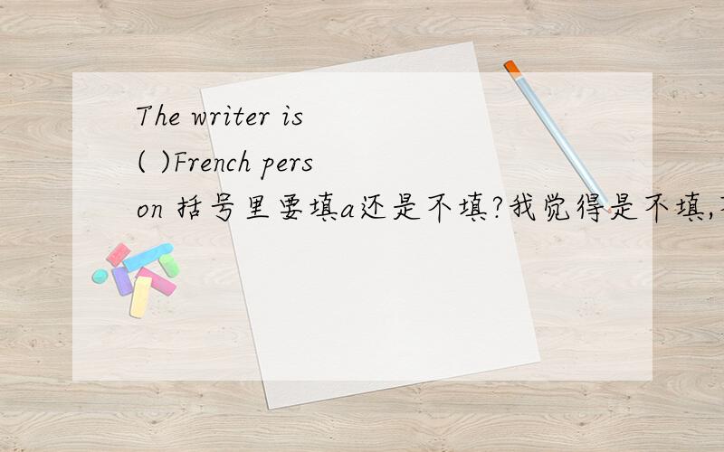 The writer is ( )French person 括号里要填a还是不填?我觉得是不填,不是有个句子I'm Chinese吗?为什么