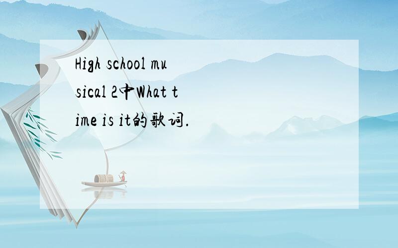 High school musical 2中What time is it的歌词.