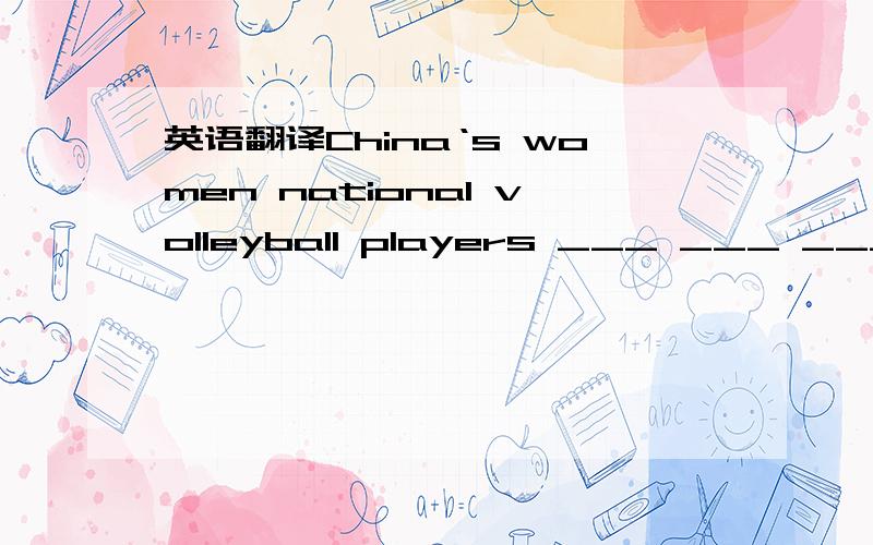 英语翻译China‘s women national volleyball players ___ ___ ___the ball