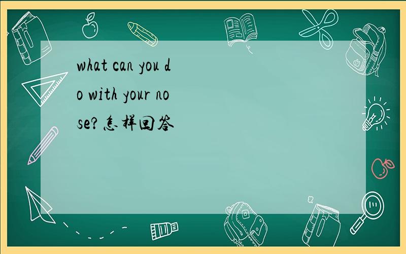 what can you do with your nose?怎样回答