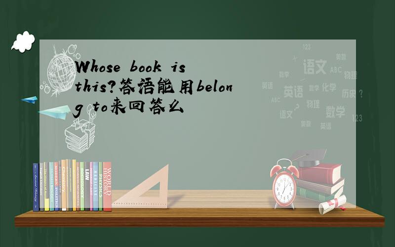 Whose book is this?答语能用belong to来回答么