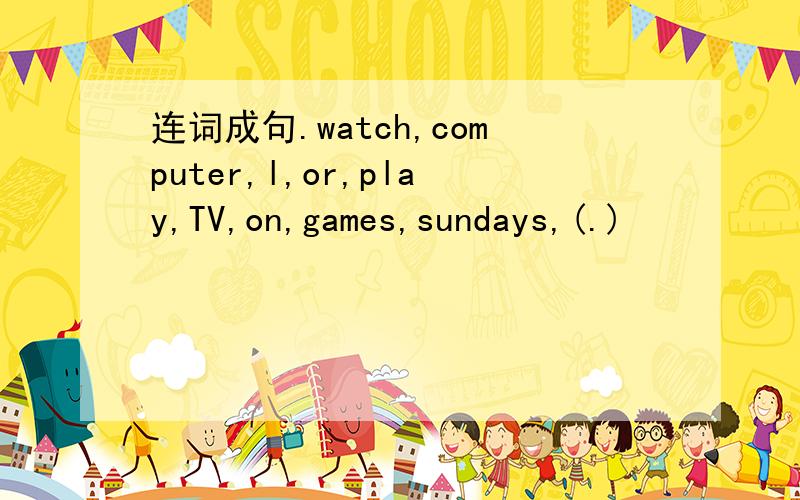 连词成句.watch,computer,l,or,play,TV,on,games,sundays,(.)