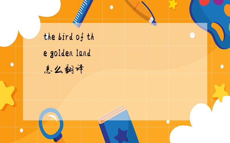 the bird of the golden land 怎么翻译