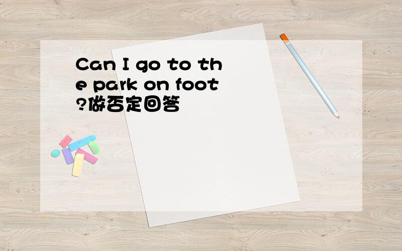 Can I go to the park on foot?做否定回答