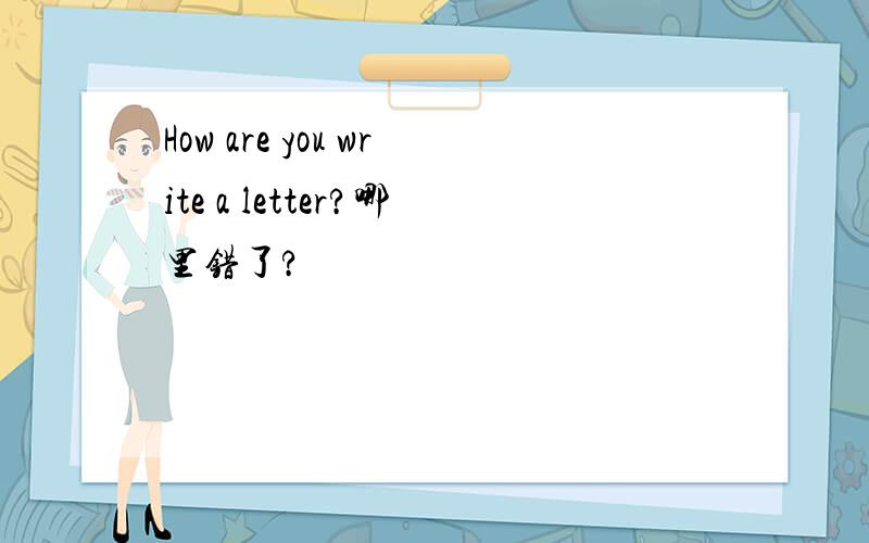 How are you write a letter?哪里错了?