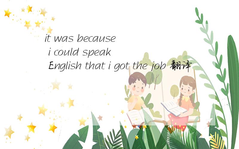 it was because i could speak English that i got the job 翻译