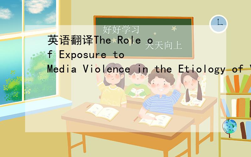 英语翻译The Role of Exposure to Media Violence in the Etiology of Violent Behavior ：A Criminologist Weighs In