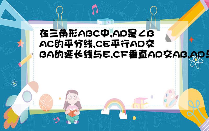 在三角形ABC中,AD是∠BAC的平分线,CE平行AD交BA的延长线与E,CF垂直AD交AB,AD与F,G求证ACE是等腰三角形