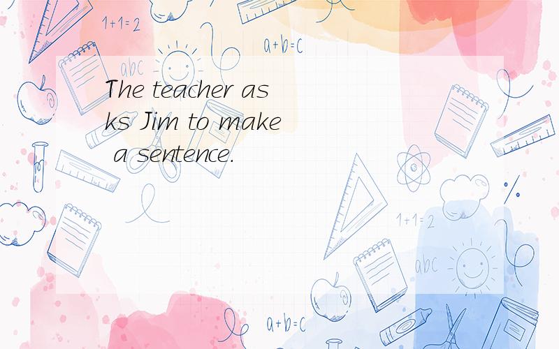 The teacher asks Jim to make a sentence.
