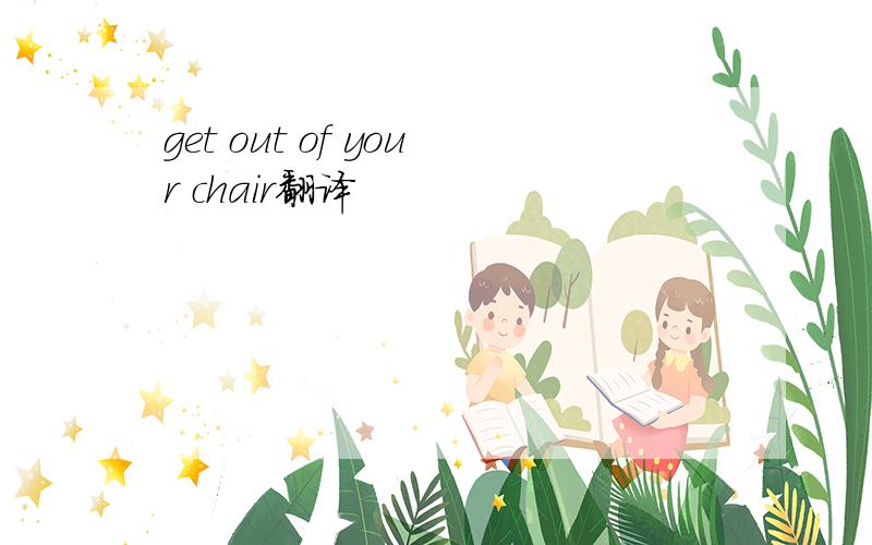 get out of your chair翻译