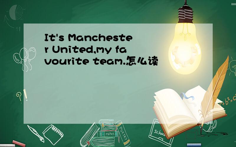 It's Manchester United,my favourite team.怎么读