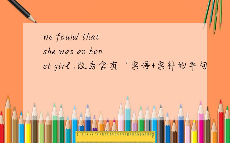 we found that she was an honst girl .改为含有‘宾语+宾补的单句