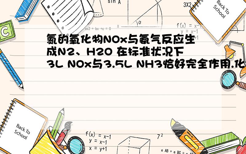 氮的氧化物NOx与氨气反应生成N2、H2O 在标准状况下3L NOx与3.5L NH3恰好完全作用.化学方程式.NO与NO2之比