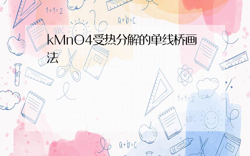 kMnO4受热分解的单线桥画法