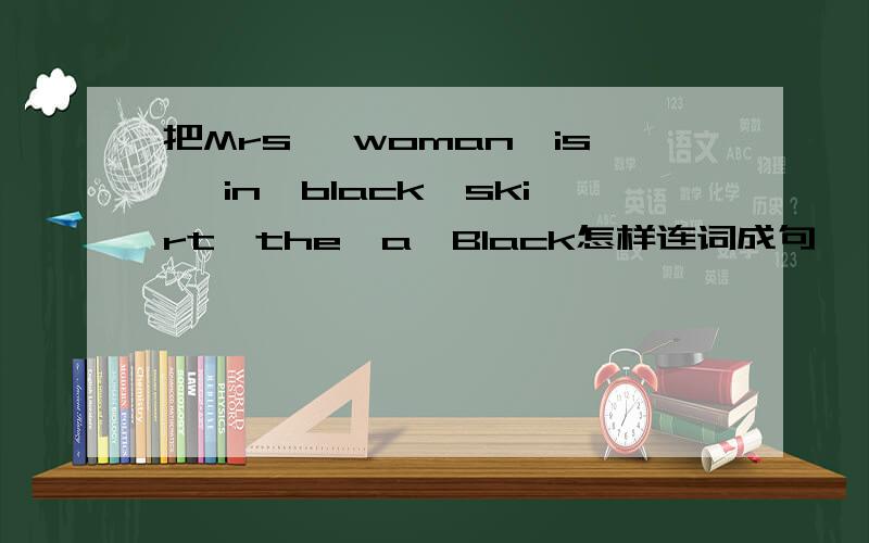 把Mrs ,woman,is ,in,black,skirt,the,a,Black怎样连词成句