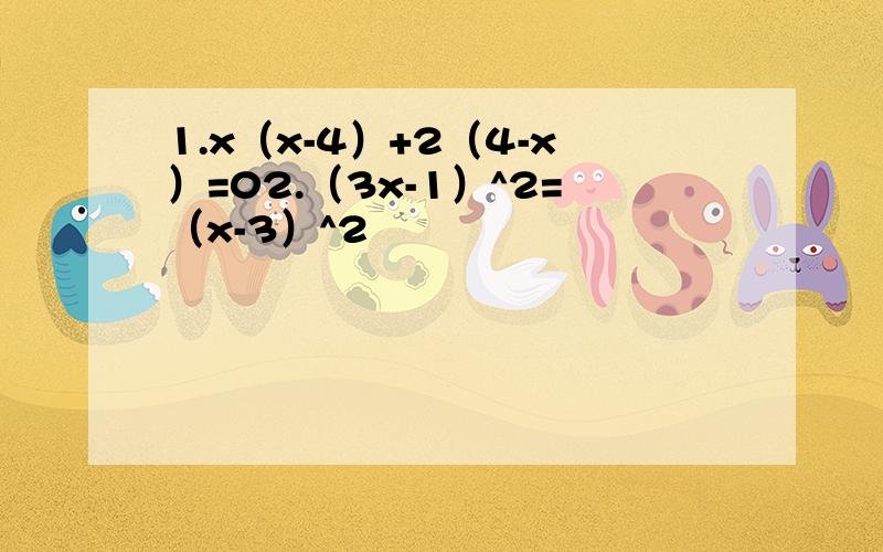 1.x（x-4）+2（4-x）=02.（3x-1）^2=（x-3）^2