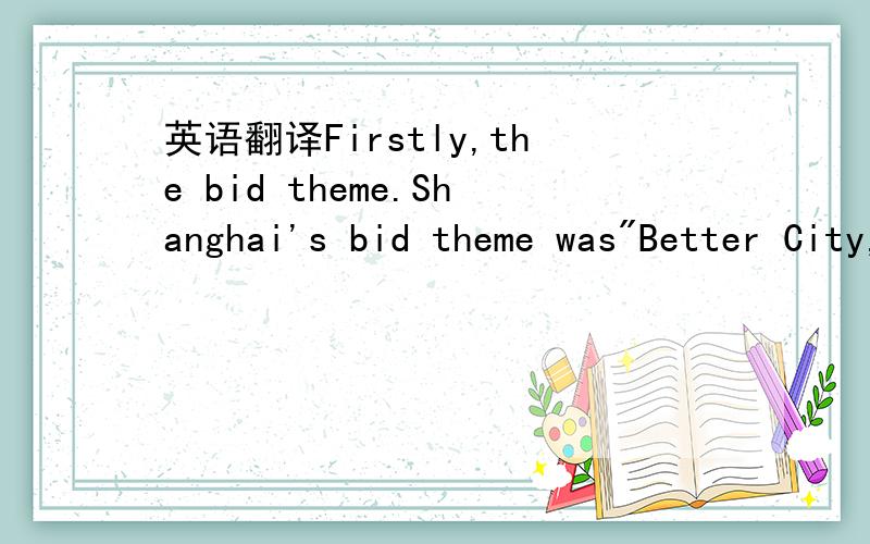 英语翻译Firstly,the bid theme.Shanghai's bid theme was