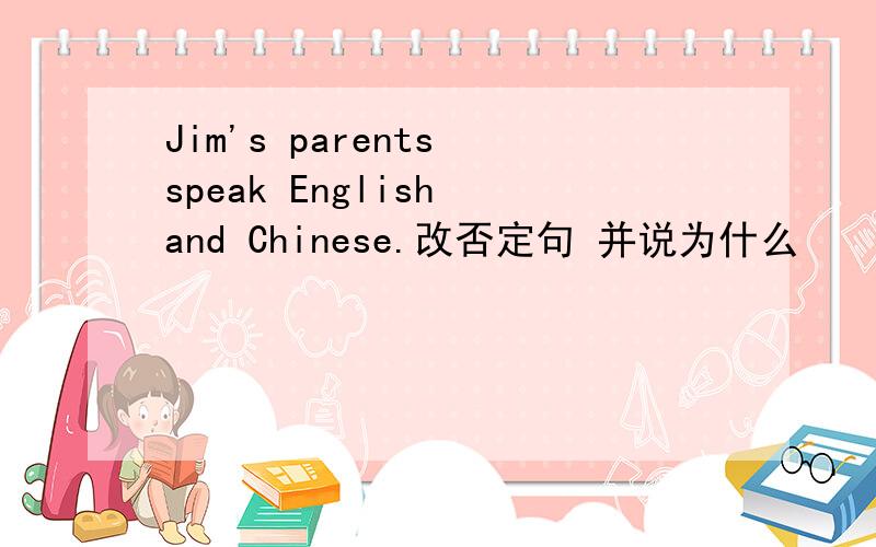 Jim's parents speak English and Chinese.改否定句 并说为什么