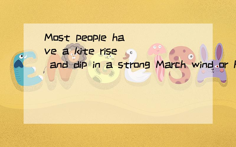 Most people have a kite rise and dip in a strong March wind or have flown ___A one B they C hat D them