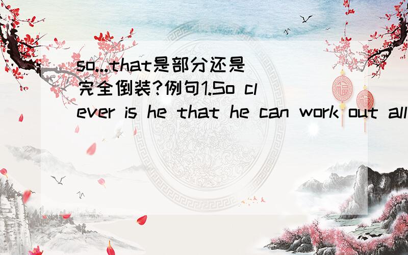 so...that是部分还是完全倒装?例句1.So clever is he that he can work out all the difficult problems in the book． （全部倒装） 2.So fast does he run that he is far ahead of others.（部分倒）