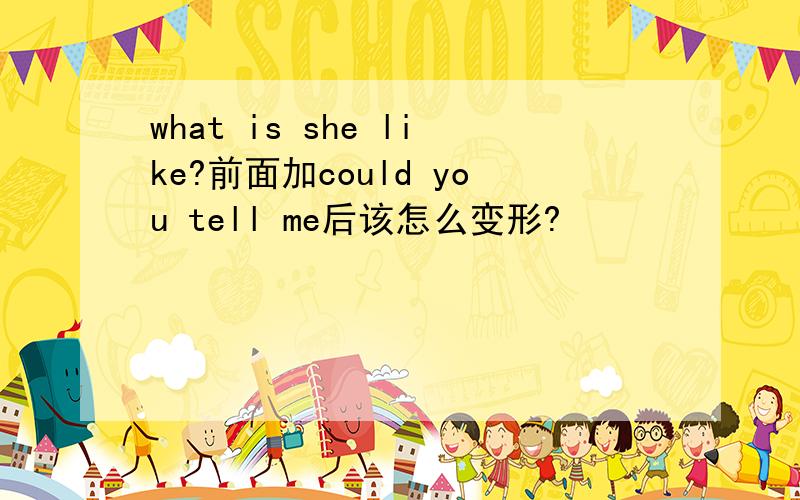 what is she like?前面加could you tell me后该怎么变形?