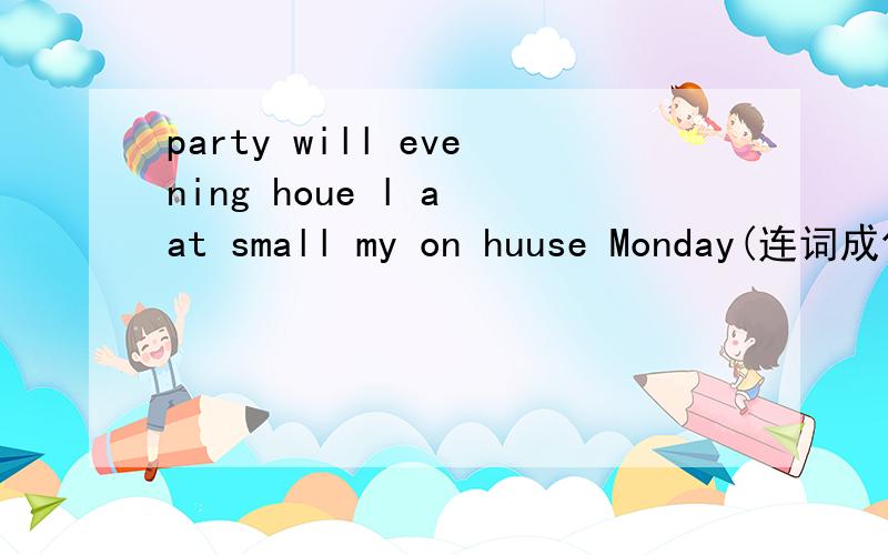 party will evening houe l a at small my on huuse Monday(连词成句）
