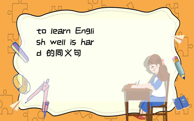 to learn English well is hard 的同义句