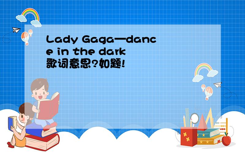 Lady Gaga—dance in the dark 歌词意思?如题!