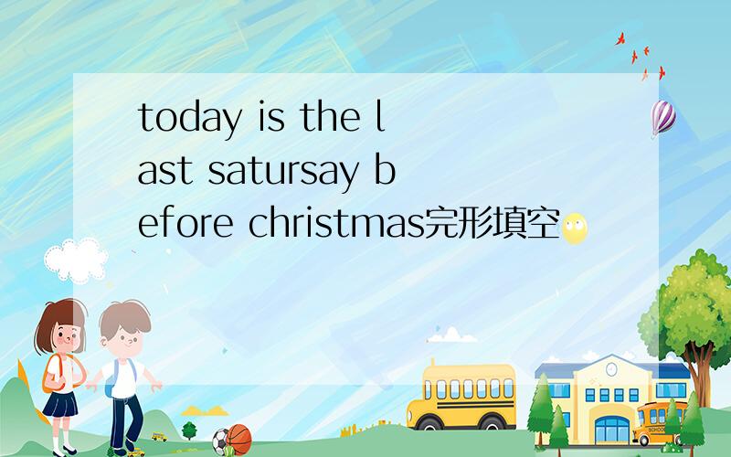today is the last satursay before christmas完形填空