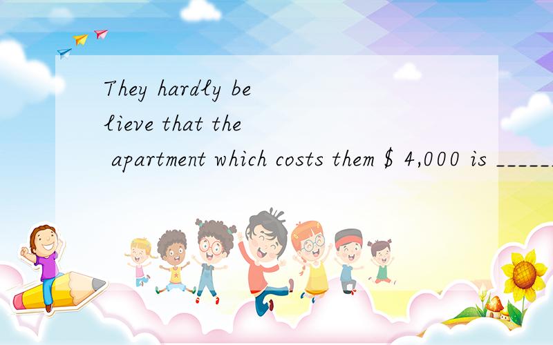 They hardly believe that the apartment which costs them $ 4,000 is ______.a. so small    b. such little    c. so little    d. such small答案选a.请问下为什么?能否分别解释下