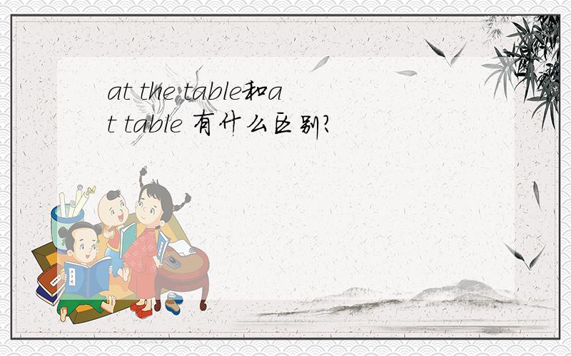 at the table和at table 有什么区别?