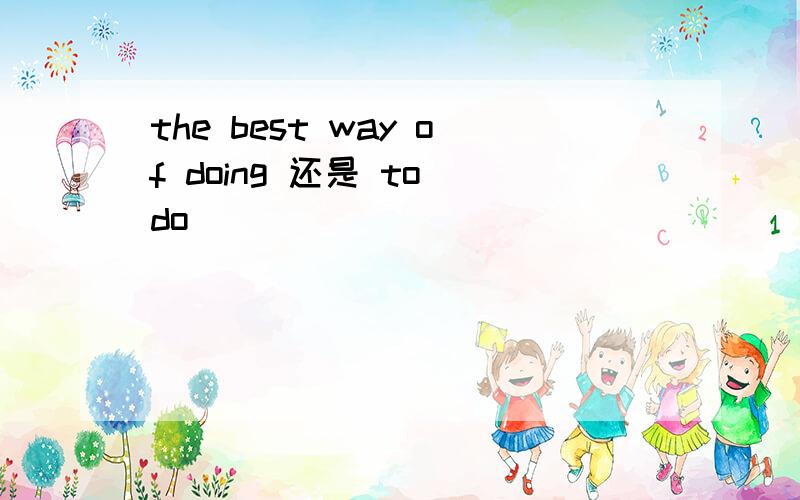 the best way of doing 还是 to do