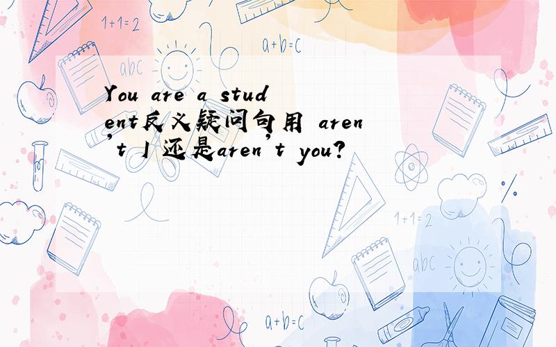 You are a student反义疑问句用 aren't I 还是aren't you?